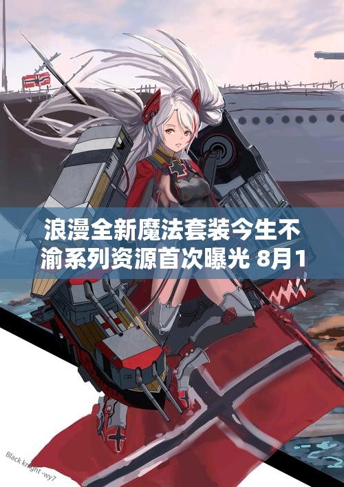 浪漫全新魔法套装今生不渝系列资源首次曝光 8月10日盛大揭幕