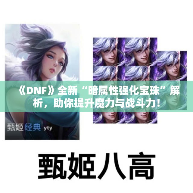 《DNF》全新“暗属性强化宝珠”解析，助你提升魔力与战斗力！