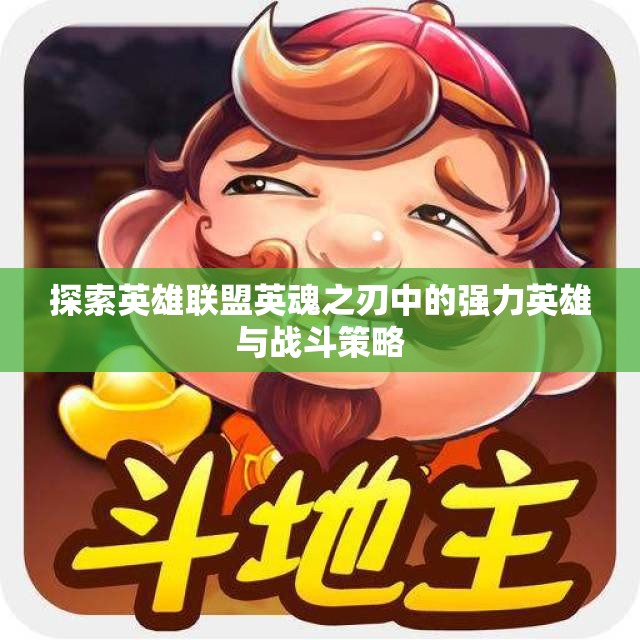 探索英雄联盟英魂之刃中的强力英雄与战斗策略