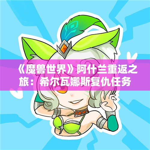《魔兽世界》阿什兰重返之旅：希尔瓦娜斯复仇任务全攻略解析