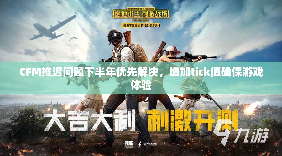 CFM推迟问题下半年优先解决，增加tick值确保游戏体验