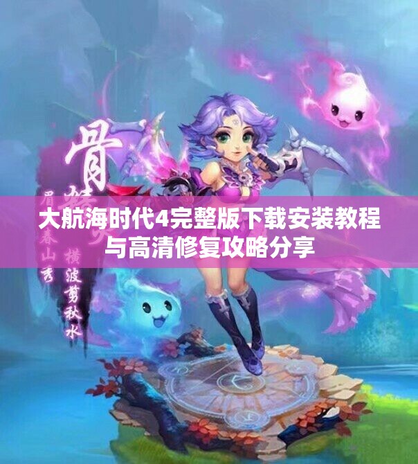 大航海时代4完整版下载安装教程与高清修复攻略分享