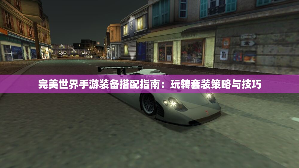 完美世界手游装备搭配指南：玩转套装策略与技巧