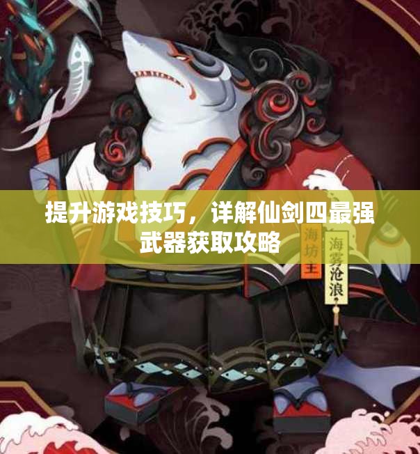 提升游戏技巧，详解仙剑四最强武器获取攻略