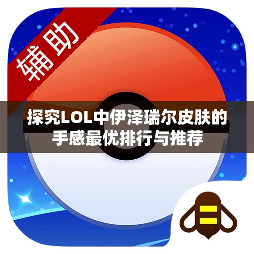 探究LOL中伊泽瑞尔皮肤的手感最优排行与推荐