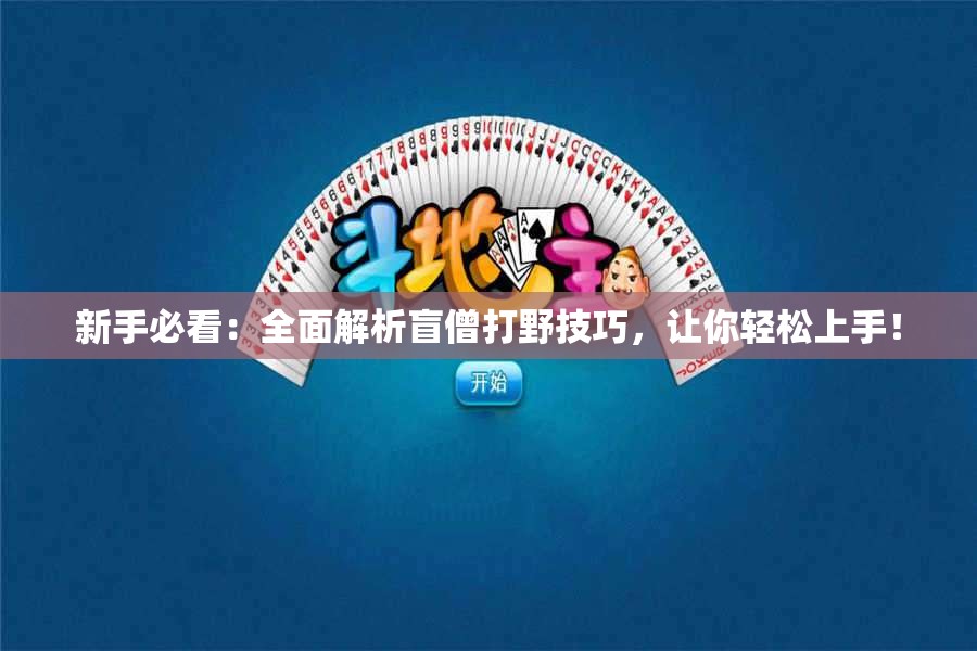 新手必看：全面解析盲僧打野技巧，让你轻松上手！