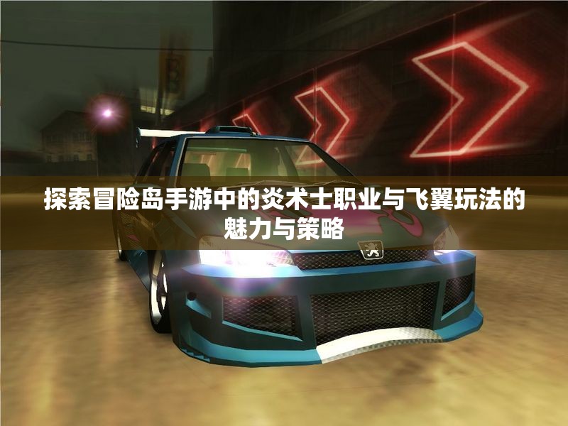 探索冒险岛手游中的炎术士职业与飞翼玩法的魅力与策略