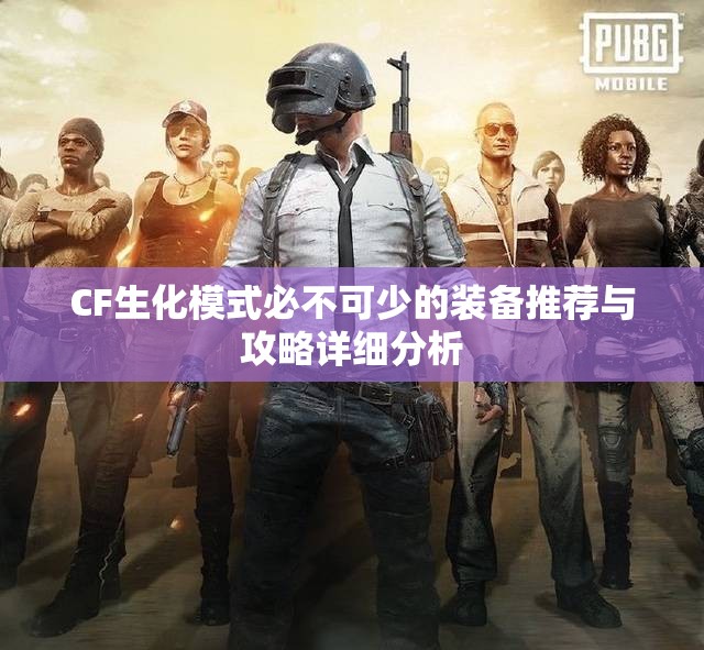 CF生化模式必不可少的装备推荐与攻略详细分析