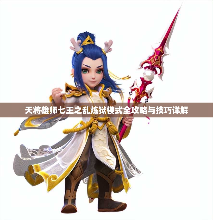 天将雄师七王之乱炼狱模式全攻略与技巧详解