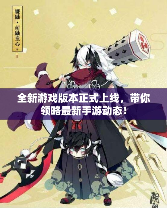 全新游戏版本正式上线，带你领略最新手游动态！