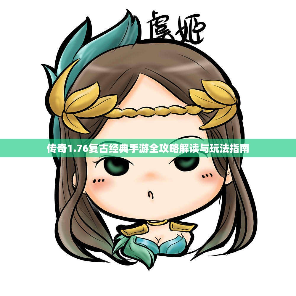 传奇1.76复古经典手游全攻略解读与玩法指南