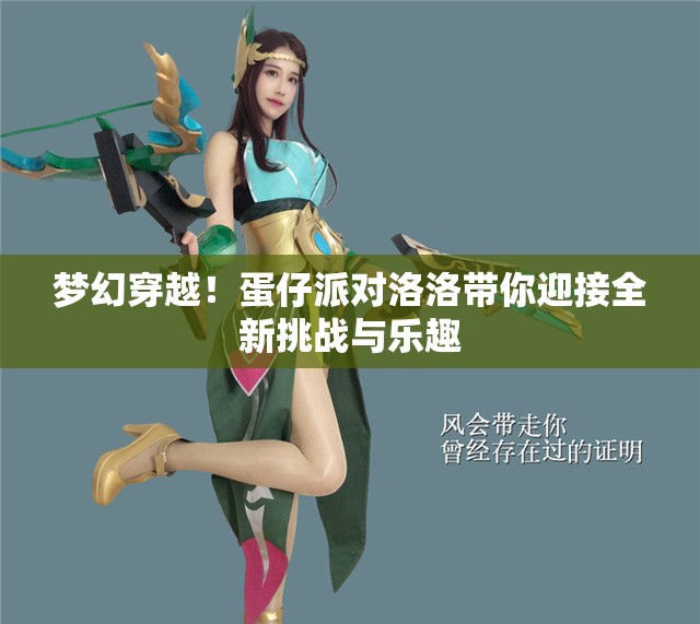 梦幻穿越！蛋仔派对洛洛带你迎接全新挑战与乐趣