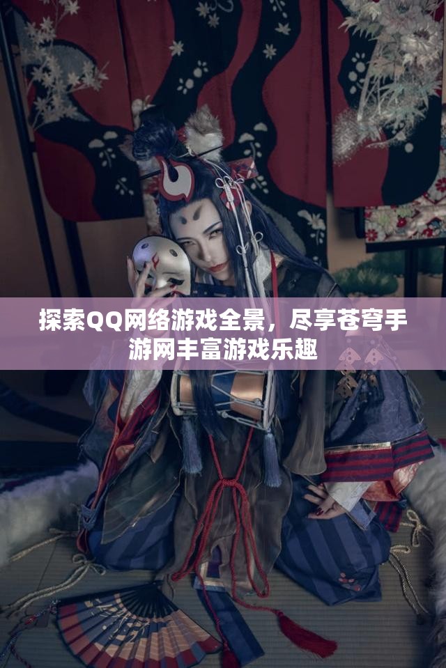 探索QQ网络游戏全景，尽享苍穹手游网丰富游戏乐趣