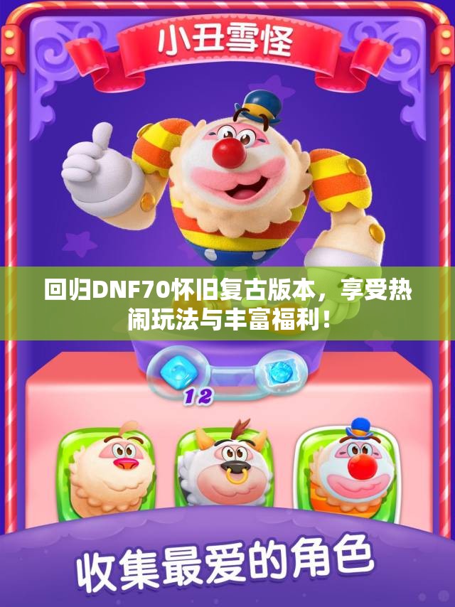 回归DNF70怀旧复古版本，享受热闹玩法与丰富福利！