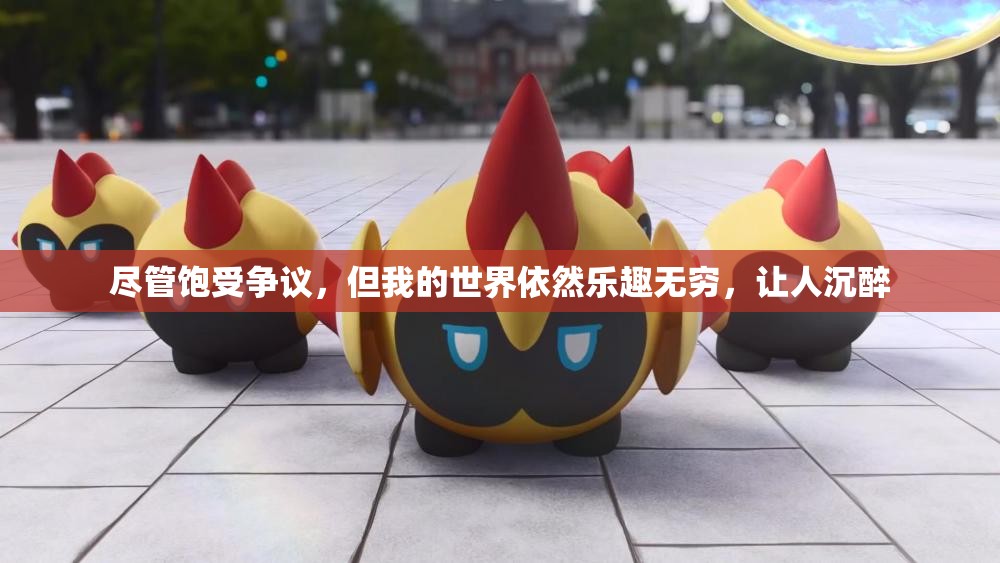 尽管饱受争议，但我的世界依然乐趣无穷，让人沉醉