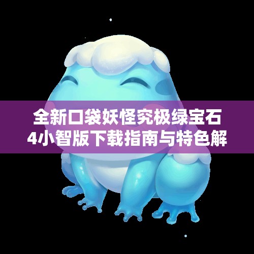 全新口袋妖怪究极绿宝石4小智版下载指南与特色解析