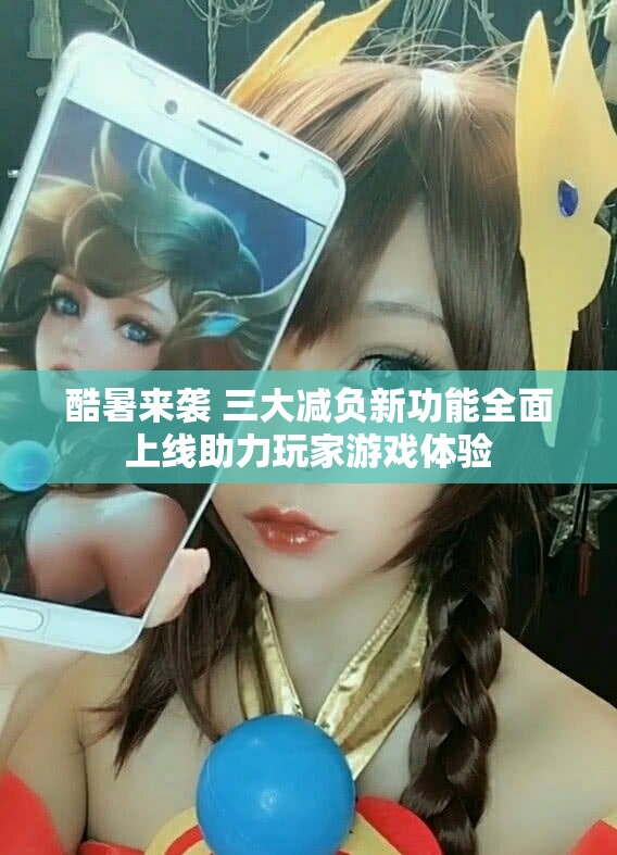 酷暑来袭 三大减负新功能全面上线助力玩家游戏体验