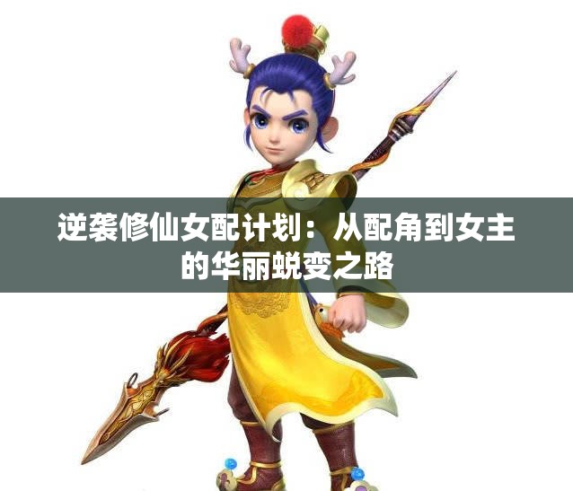 逆袭修仙女配计划：从配角到女主的华丽蜕变之路