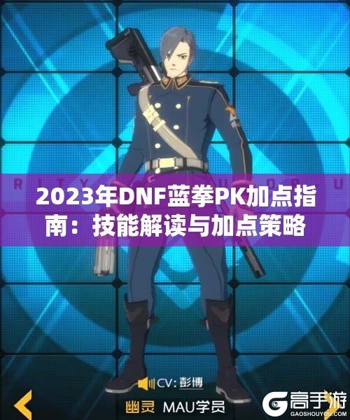 2023年DNF蓝拳PK加点指南：技能解读与加点策略深度分析