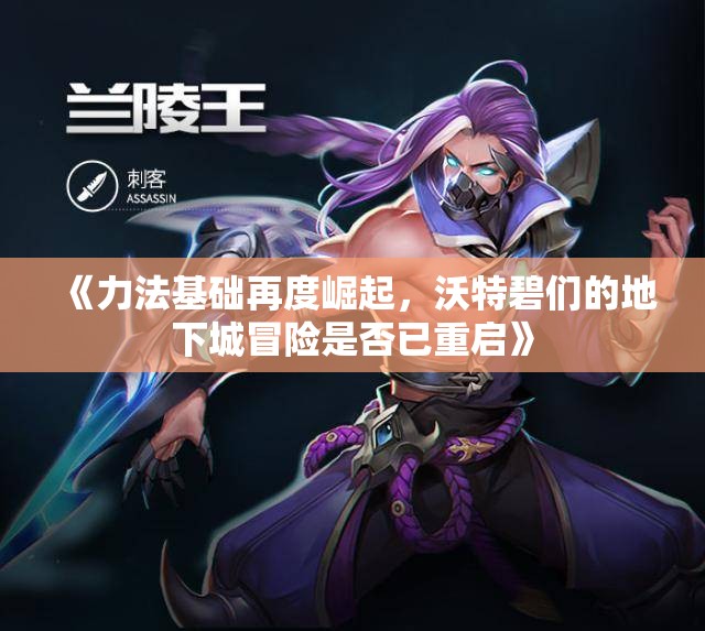 《力法基础再度崛起，沃特碧们的地下城冒险是否已重启》