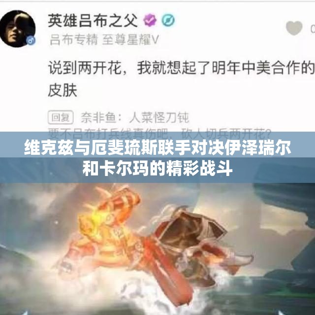 维克兹与厄斐琉斯联手对决伊泽瑞尔和卡尔玛的精彩战斗