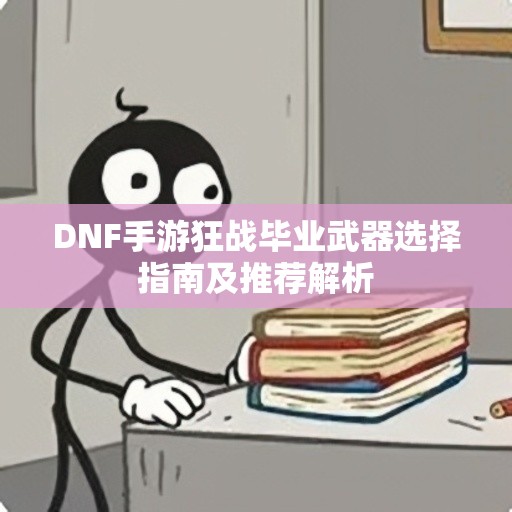 DNF手游狂战毕业武器选择指南及推荐解析