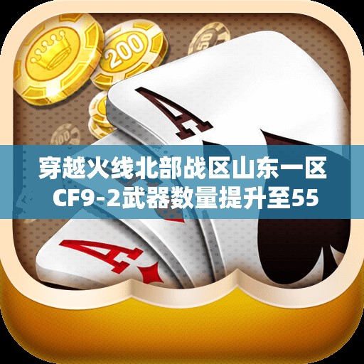 穿越火线北部战区山东一区 CF9-2武器数量提升至55，军衔重塑新篇章