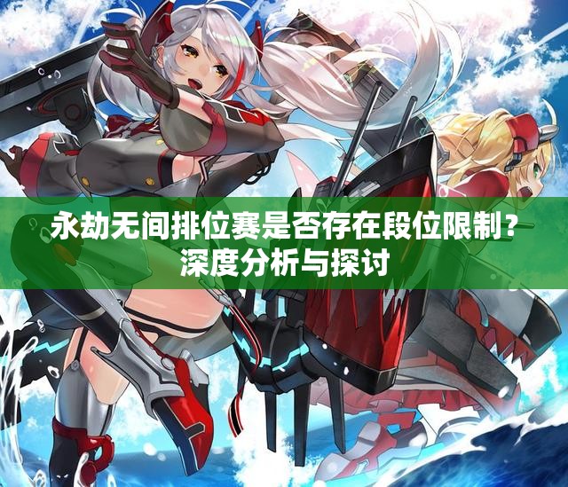 永劫无间排位赛是否存在段位限制？深度分析与探讨