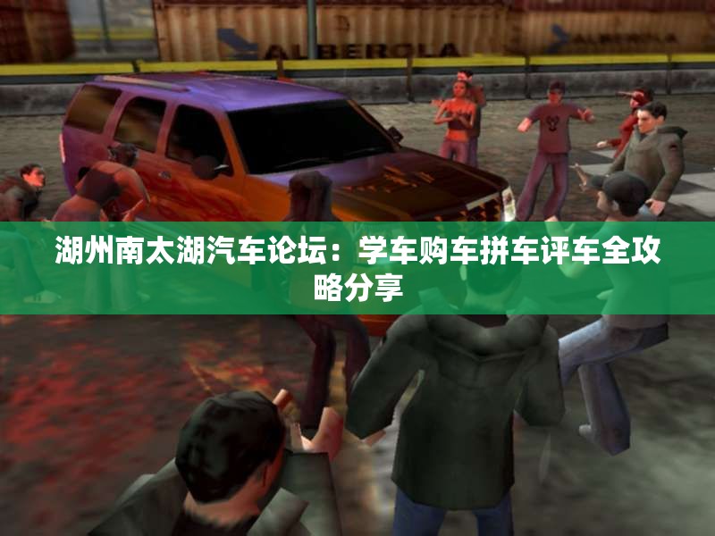 湖州南太湖汽车论坛：学车购车拼车评车全攻略分享