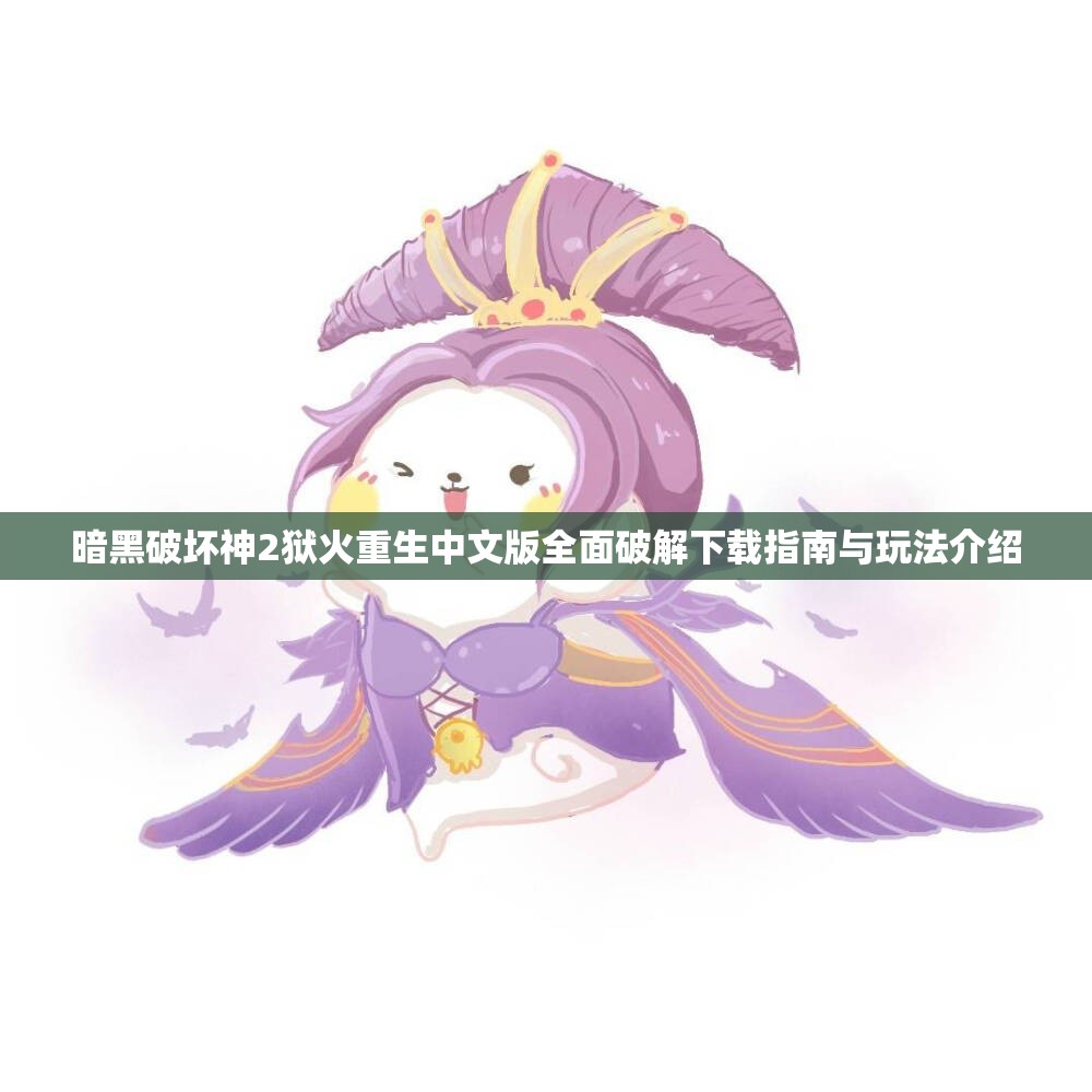暗黑破坏神2狱火重生中文版全面破解下载指南与玩法介绍