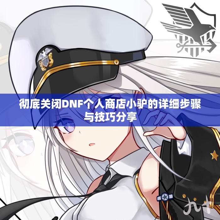 彻底关闭DNF个人商店小驴的详细步骤与技巧分享