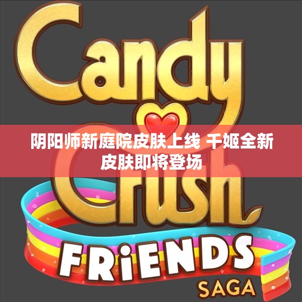 阴阳师新庭院皮肤上线 千姬全新皮肤即将登场