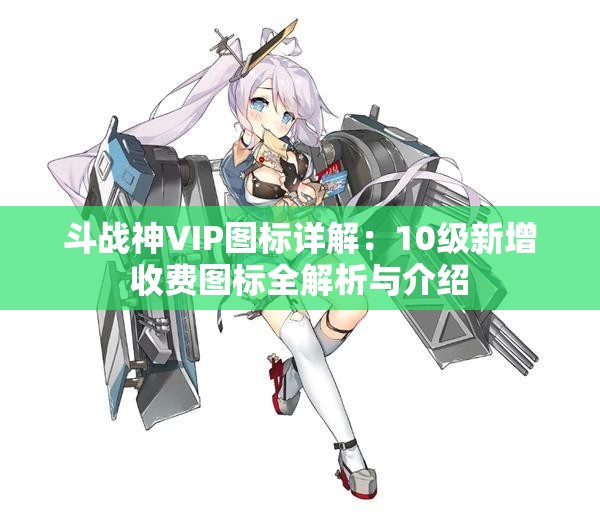 斗战神VIP图标详解：10级新增收费图标全解析与介绍