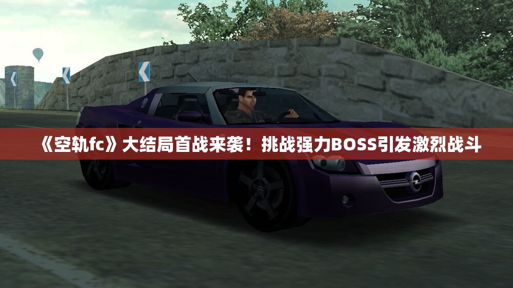 《空轨fc》大结局首战来袭！挑战强力BOSS引发激烈战斗
