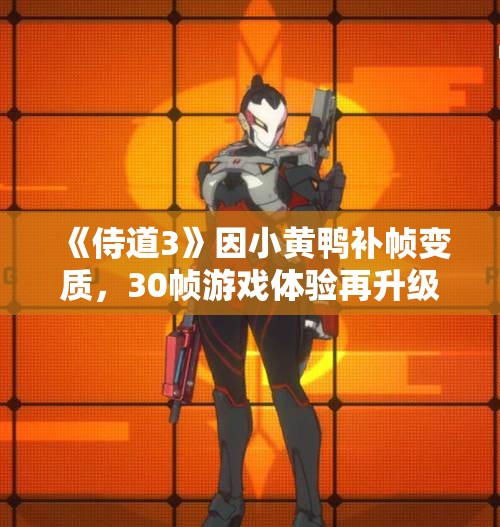 《侍道3》因小黄鸭补帧变质，30帧游戏体验再升级！