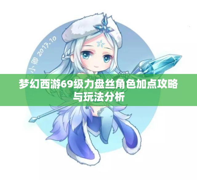 梦幻西游69级力盘丝角色加点攻略与玩法分析